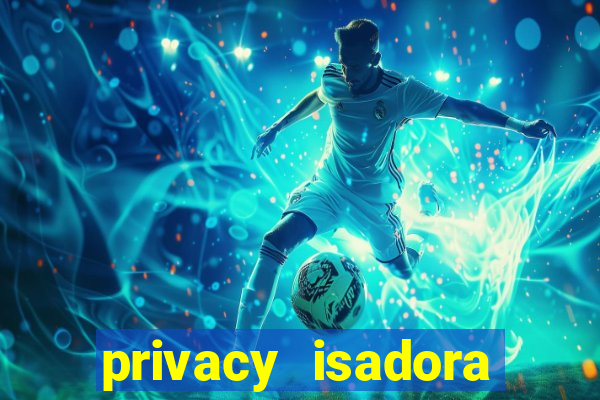 privacy isadora vale gratis